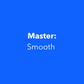 Master: Smooth